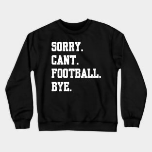Sorry Cant Football Bye Crewneck Sweatshirt